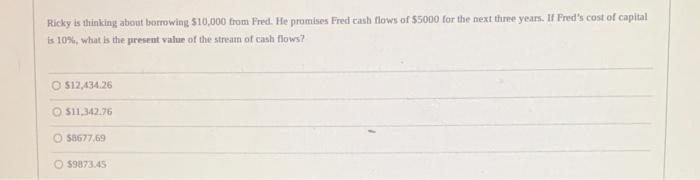  Ricky is thinking about borrowing $10,000 from Fred. He promises Fred