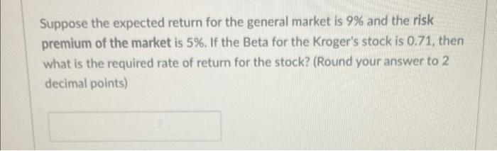  Suppose the expected return for the general market is 9% and