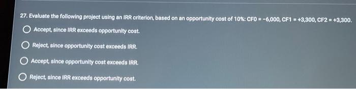  27. Evaluate the following project using an IRR criterion, based on