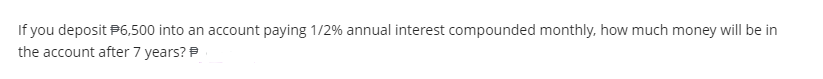  If you deposit 26,500 into an account paying 1/2% annual interest