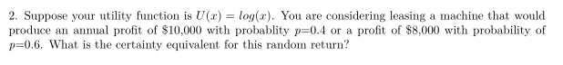 2. Suppose your utility function is U(r) log(x). You are considering