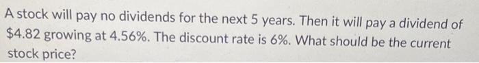  A stock will pay no dividends for the next 5 years.