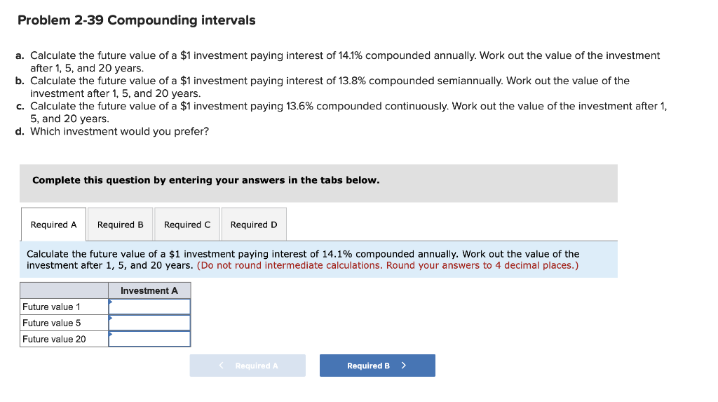Problem 2-39 Compounding intervals a. Calculate the future value of a