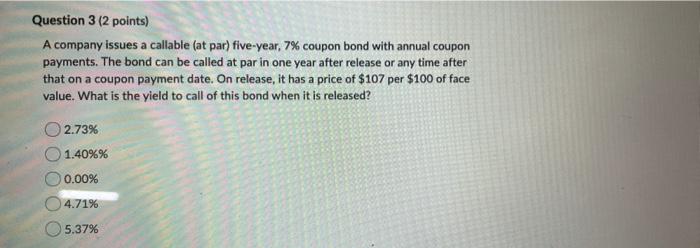  Question 3 (2 points) A company issues a callable (at par)