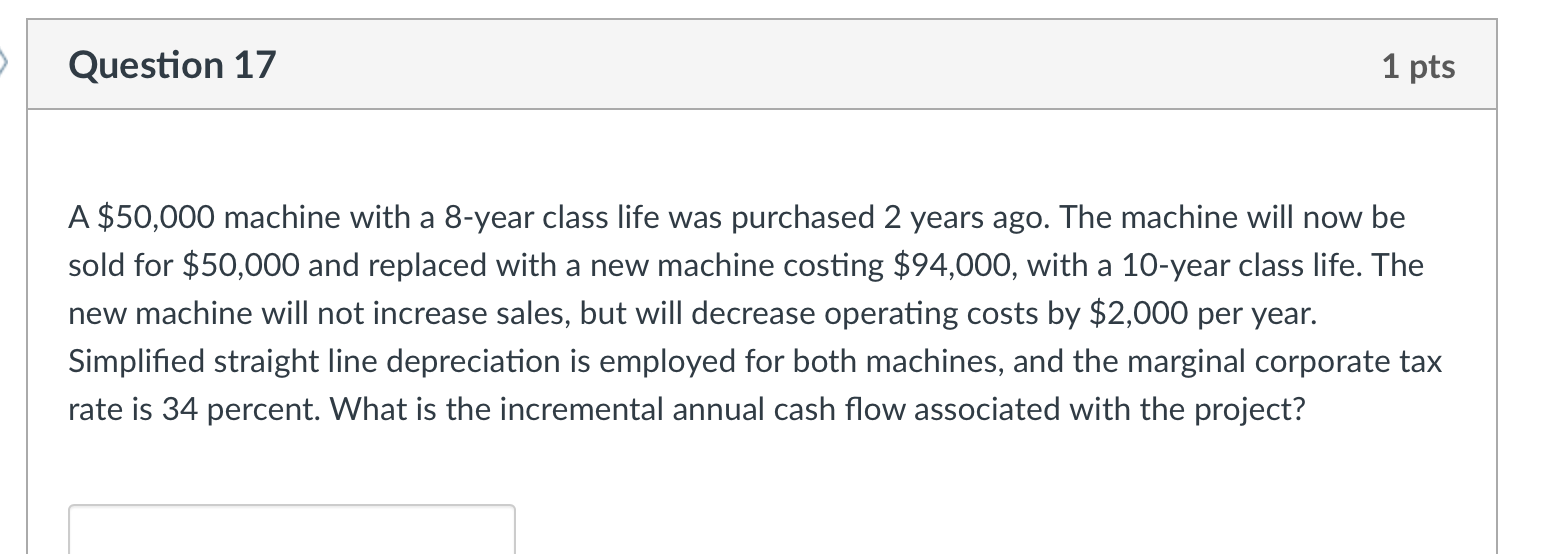Question 17 1 pts A $50,000 machine with a 8-year class