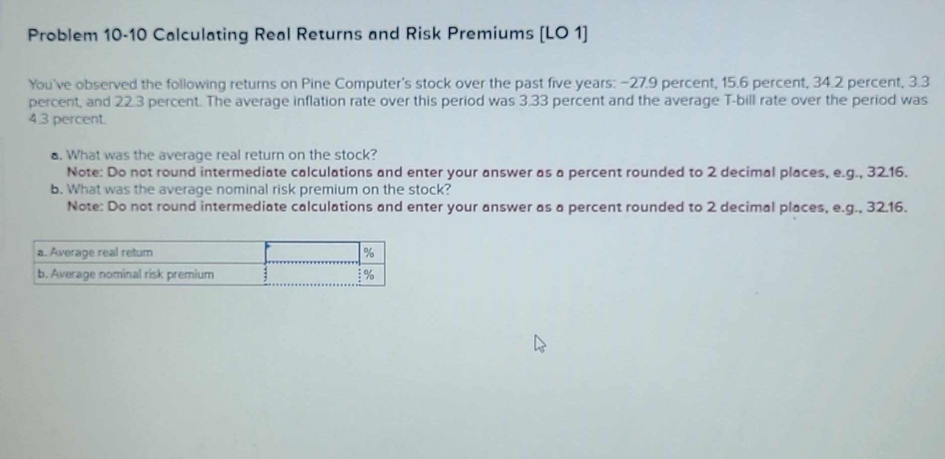  Problem 10-10 Calculating Real Returns and Risk Premiums [LO 1] You've