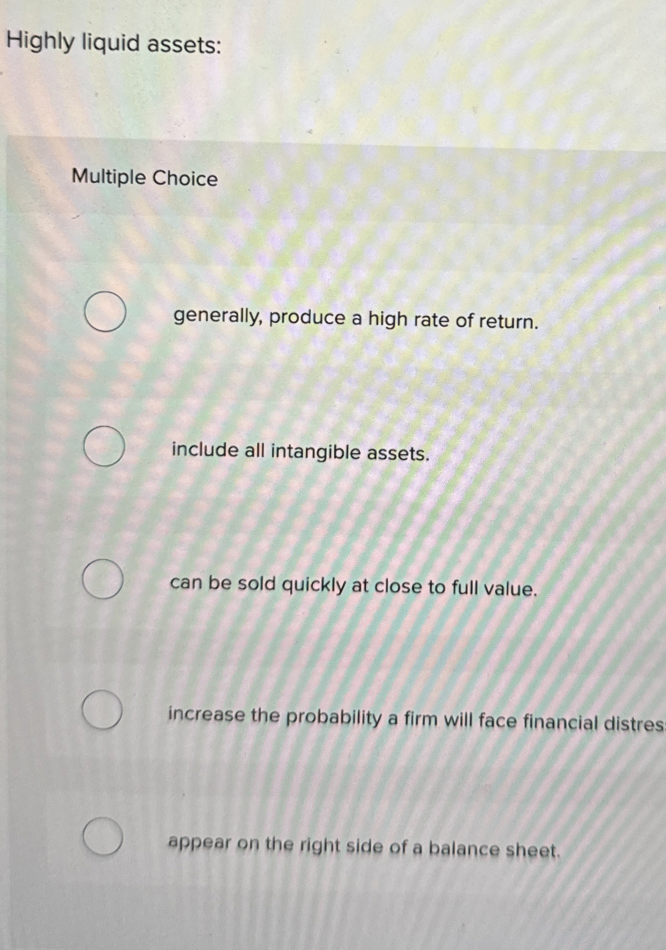  Highly liquid assets: Multiple Choice generally, produce a high rate of