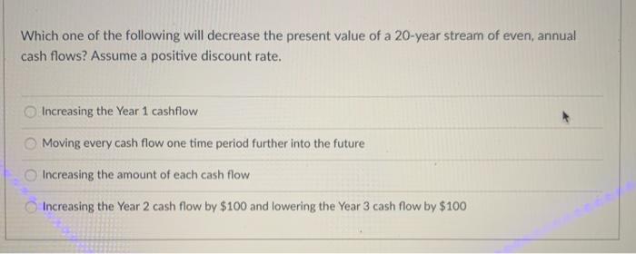  Which one of the following will decrease the present value of