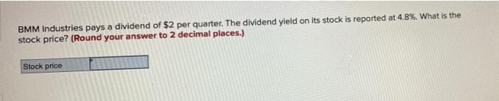 BMM Industries pays a dividend of $2 per quarter. The dividend
