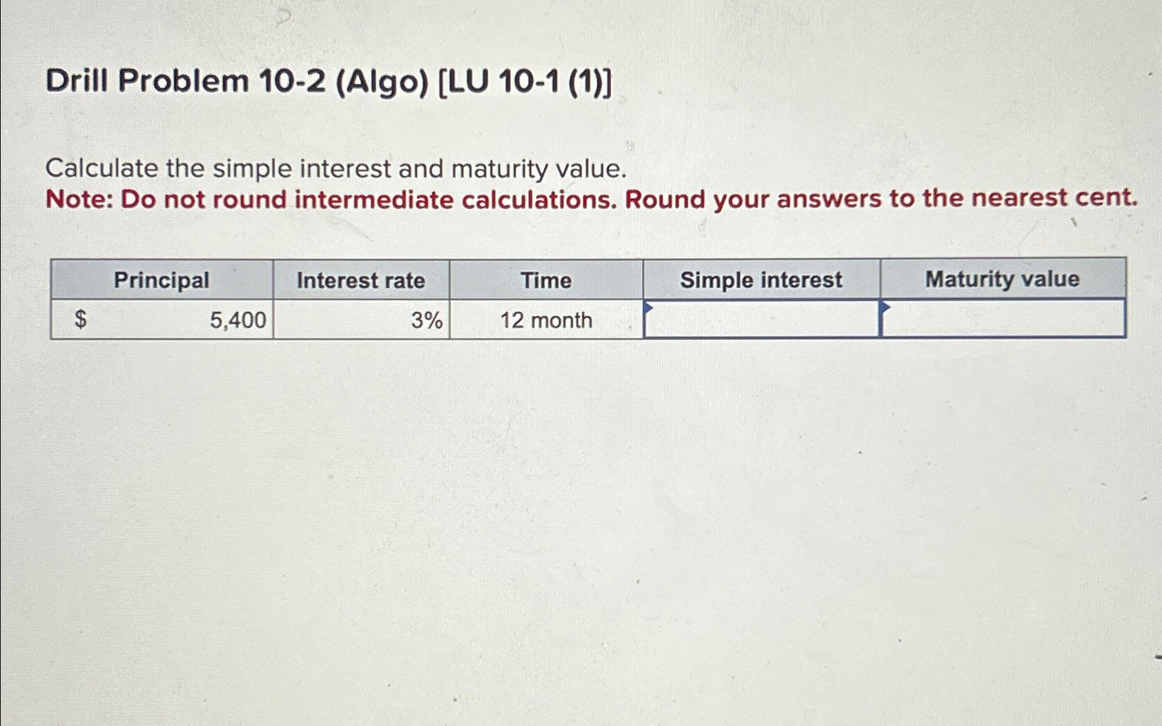  Drill Problem 10-2(Algo)[LU 10-1(1)] Calculate the simple interest and maturity value.