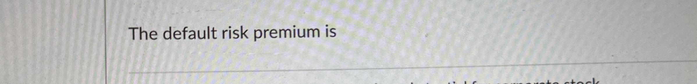  The default risk premium is 