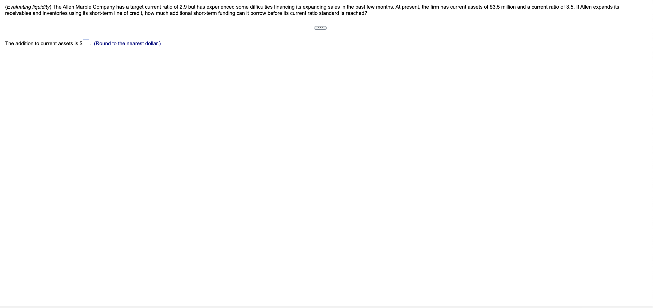  The addition to current assets is $. (Round to the nearest