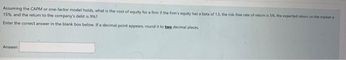  Assuming the CAPM or one-factor model holds, what is the cost