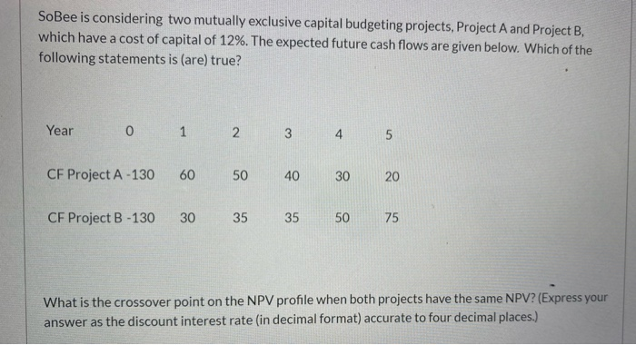 SoBee is considering two mutually exclusive capital budgeting projects, Project A