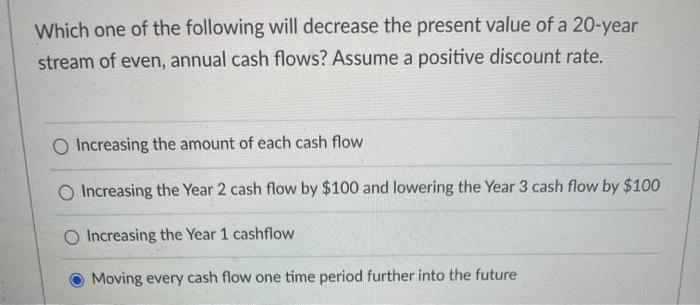  Which one of the following will decrease the present value of