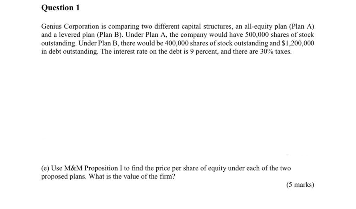 Question 1 Genius Corporation is comparing two different capital structures, an