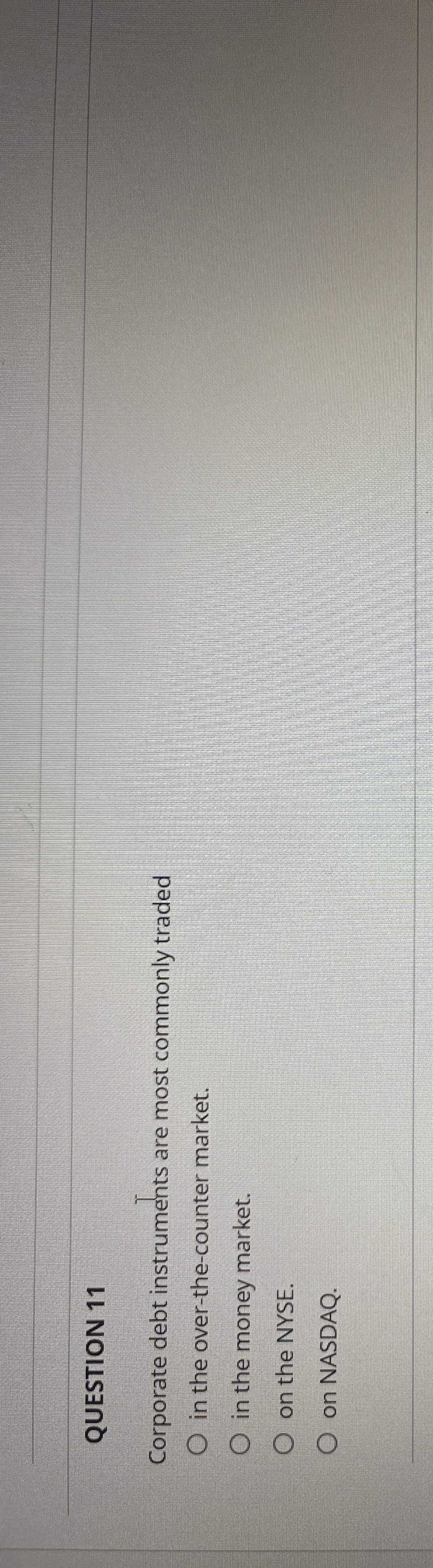  QUESTION 11 Corporate debt instruments are most commonly traded in the