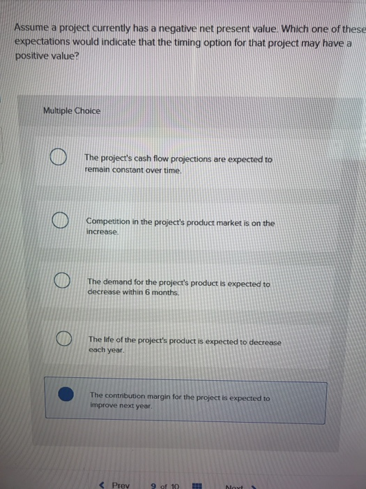  Assume a project currently has a negative net present value. Which