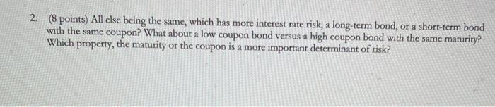  2. (8 points) All else being the same, which has more