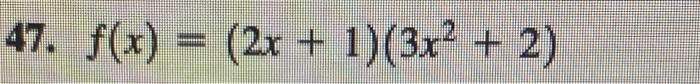  47. f(x) = (2x + 1)(3x + 2) 46-58. Derivatives of