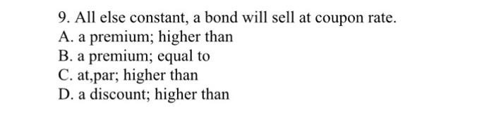 lower than the coupon rate. \\( B \\) It will depend upon