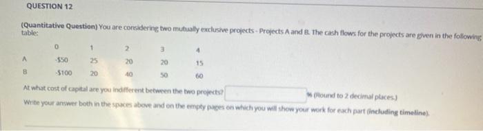 solve and draw timeline QUESTION 12 (Quantitative Question) You are considering two