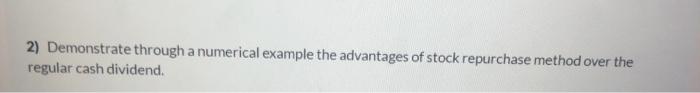  2) Demonstrate through a numerical example the advantages of stock repurchase