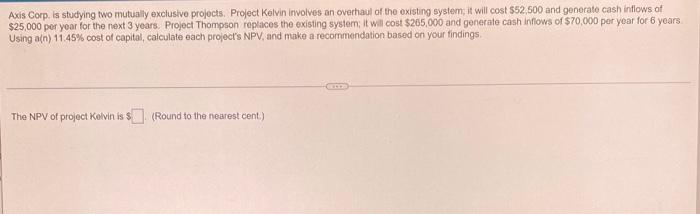 answer all parts Axis Corp. is studying two mutually exclusive projects Project