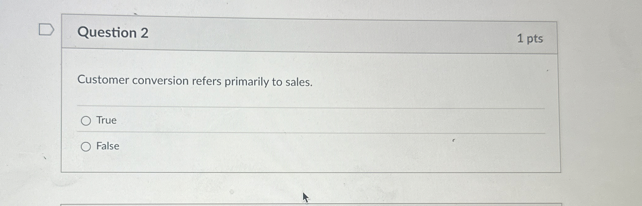  Question 2 1 pts Customer conversion refers primarily to sales. True