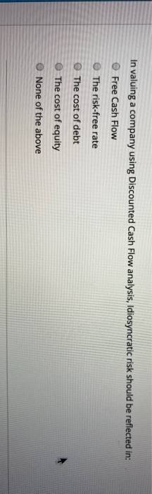  In valuing a company using Discounted Cash Flow analysis, Idiosyncratic risk