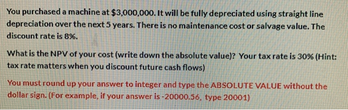  You purchased a machine at $3,000,000. It will be fully depreciated