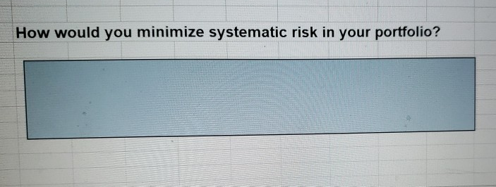 How would you minimize unsystematic risk in your portfolio? How would you