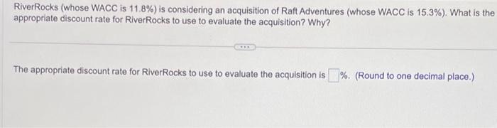  RiverRocks (whose WACC is 11.8% ) is considering an acquisition of