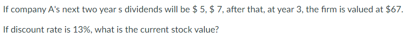 If company A's next two years dividends will be $ 5,