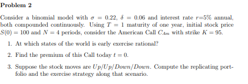 Consider a binomial model with =0.22,=0.06 and interest rate r=5% annual,