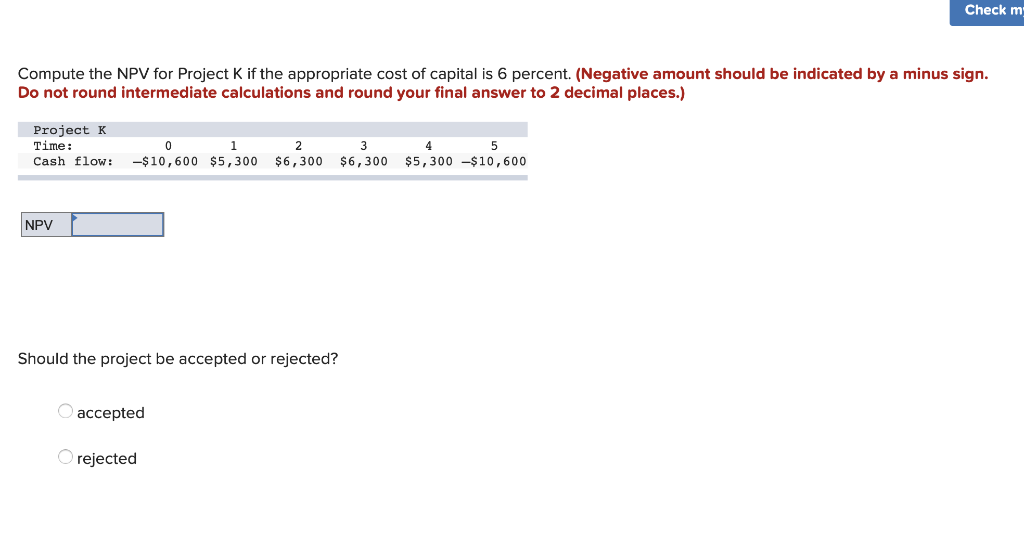  Check m Compute the NPV for Project K if the appropriate