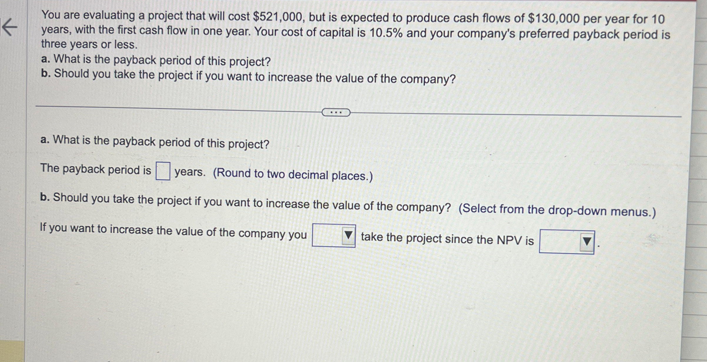  You are evaluating a project that will cost $521,000, but is