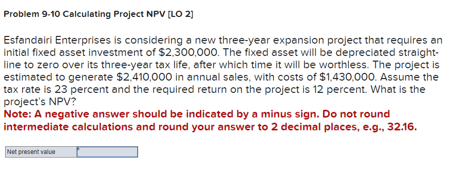  Problem 9-10 Calculating Project NPV [LO 2] Esfandairi Enterprises is considering