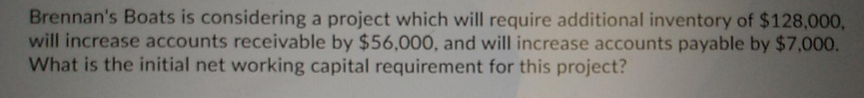 Brennan's Boats is considering a project which will require additional inventory