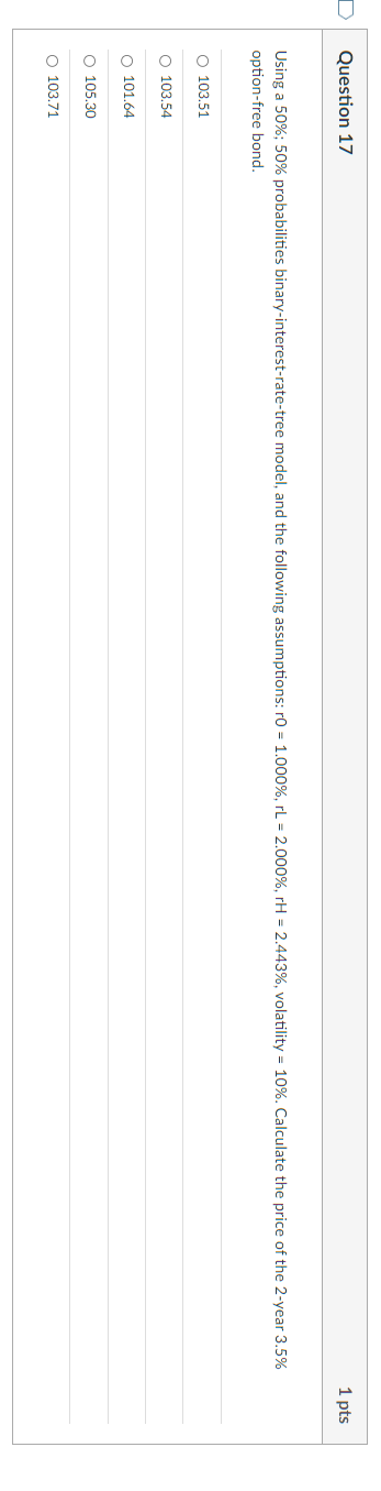  D Question 17 1 pts Using a 50%; 50% probabilities binary-interest-rate-tree