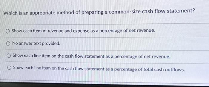 18 Which is an appropriate method of preparing a common-size cash flow