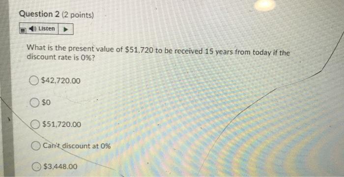  Question 2 (2 points) Listen What is the present value of