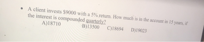  A client invests $9000 with a 5% return. How much is