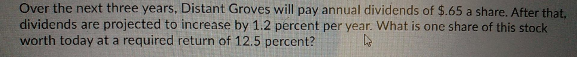  Over the next three years, Distant Groves will pay annual dividends