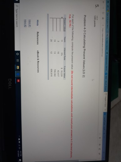  5. 100 points Problem 4-3 Calculating Present Values [LO 2] For