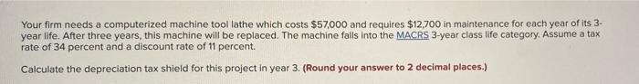  Your firm needs a computerized machine tool lathe which costs $57,000