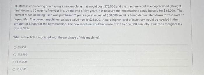  Buitrite is considering purchasing a new machine that would cost $75,000