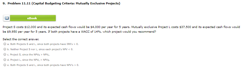  9. Problem 11.11 (Capital Budgeting Criteria: Mutually Exclusive Projects) eBook Project
