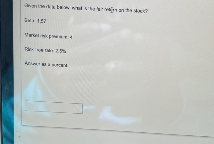  Given the data below, what is the fair return on the