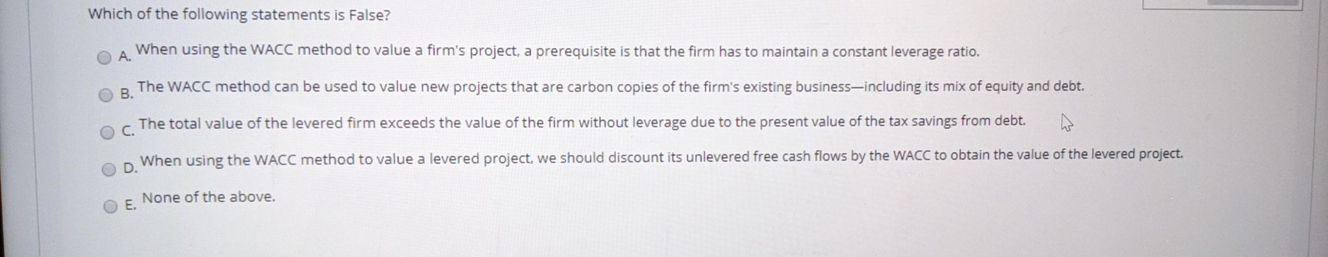  Which of the following statements is False? When using the WACC